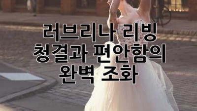 러브리나 리빙: 청결과 편안함의 완벽 조화